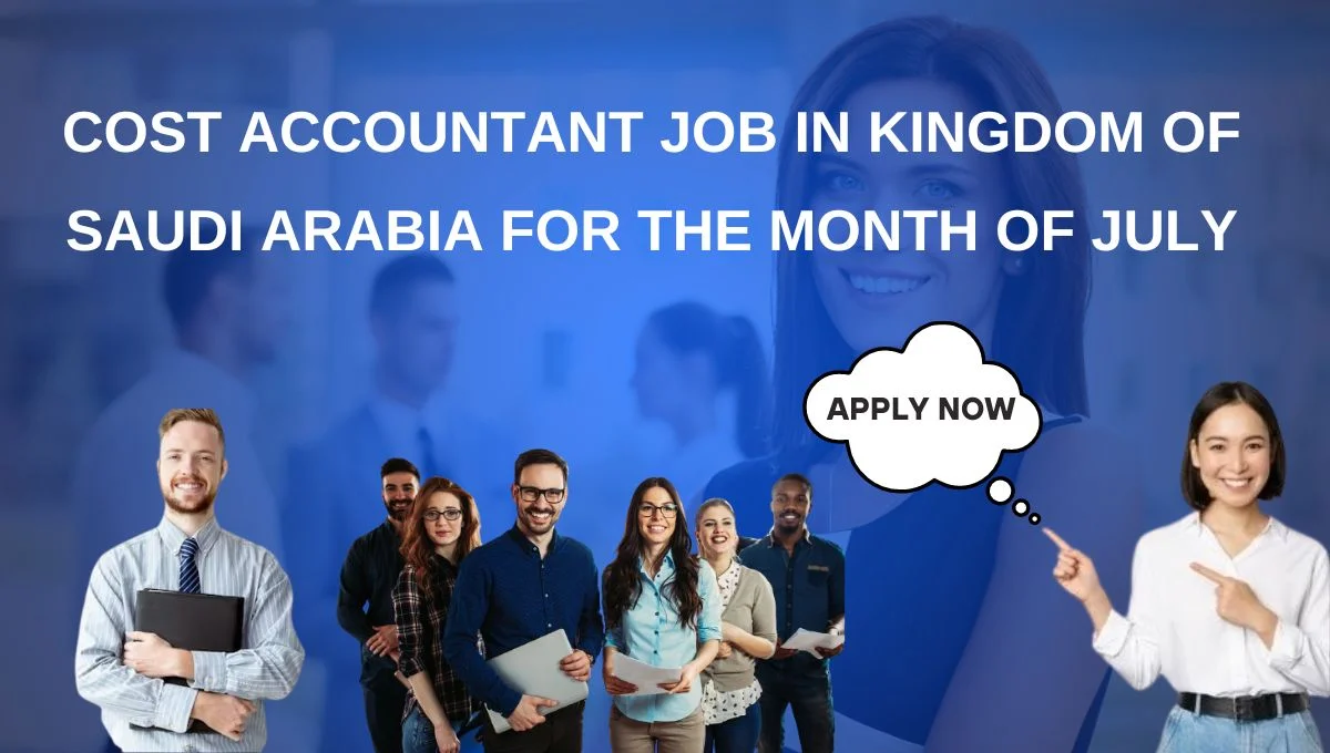 Cost Accountant Job in Kingdom of Saudi Arabia for the Month of July