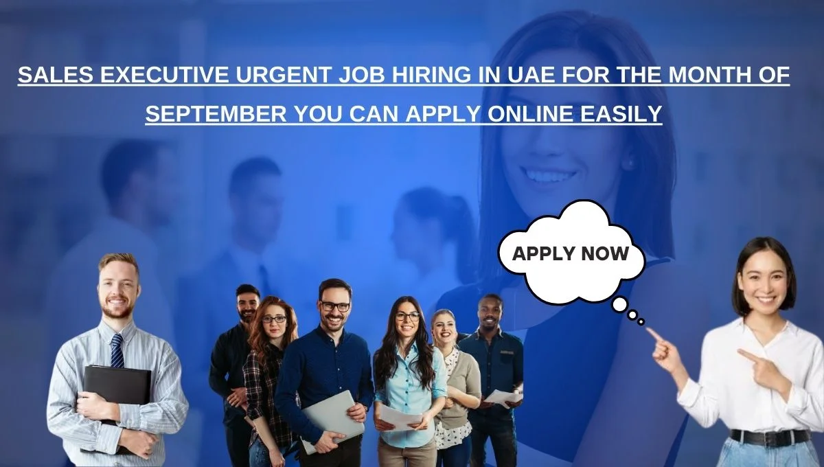 Sales Executive Urgent Job Hiring in UAE for the Month of September You Can Apply Online Easily