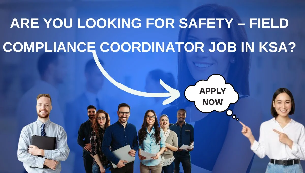 Are you looking for Safety – Field Compliance Coordinator Job in KSA?