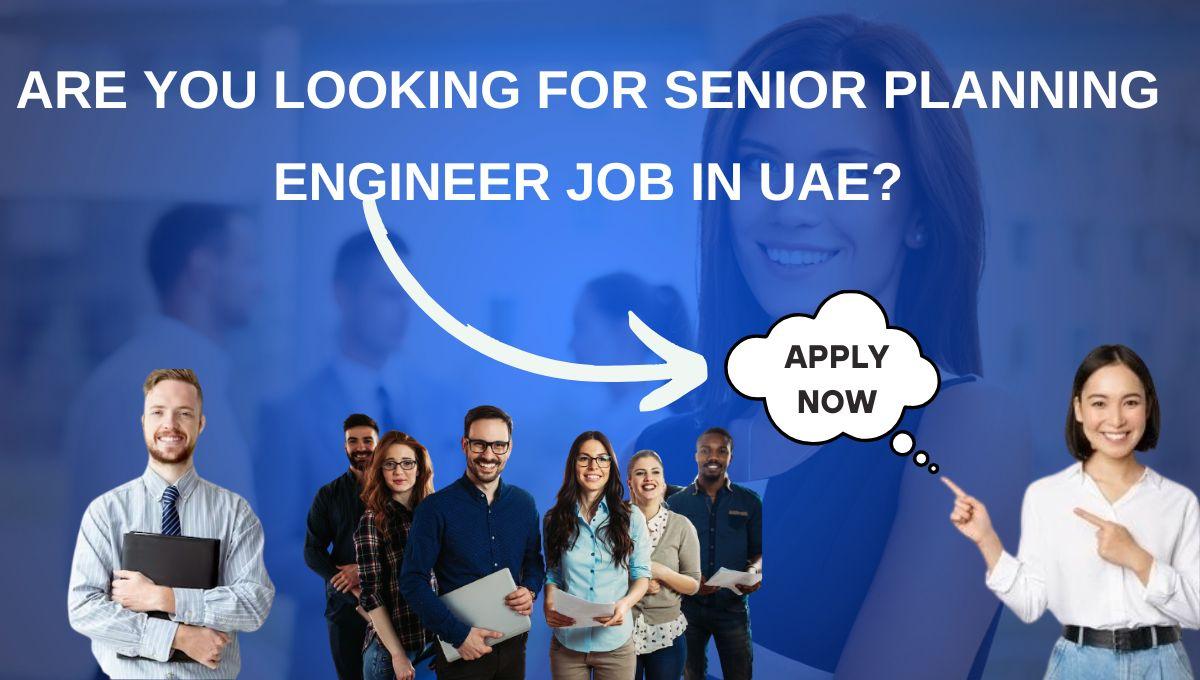 Are you looking for Senior Planning Engineer Job in UAE?