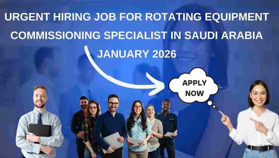 Urgent Hiring Job for Rotating Equipment Commissioning Specialist in Saudi Arabia January 2026