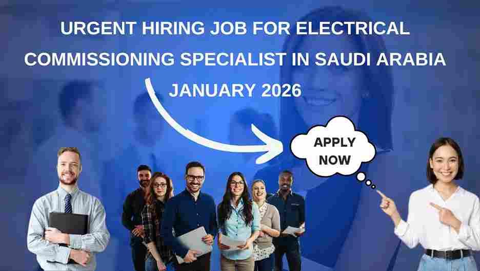 Urgent Hiring Job for Electrical Commissioning Specialist in Saudi Arabia January 2026
