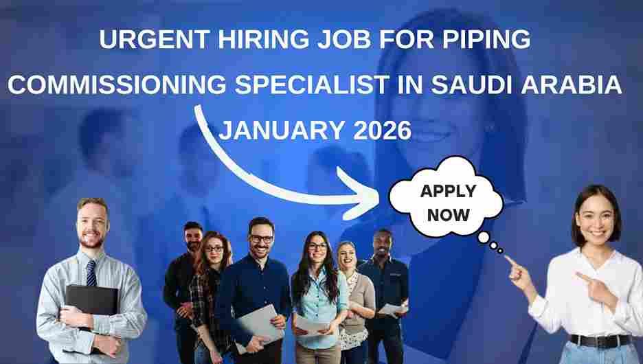 Urgent Hiring Job for Piping Commissioning Specialist in Saudi Arabia January 2026