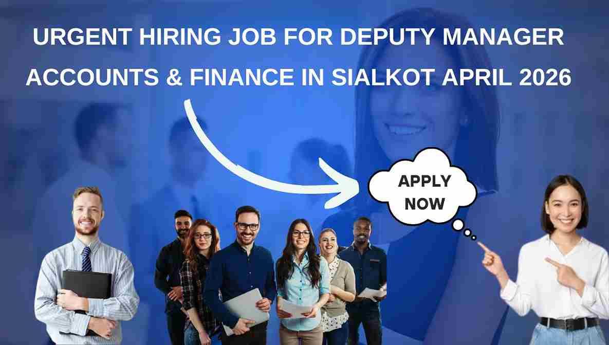 Urgent Hiring Job for Deputy Manager Accounts & Finance in Sialkot April 2026
