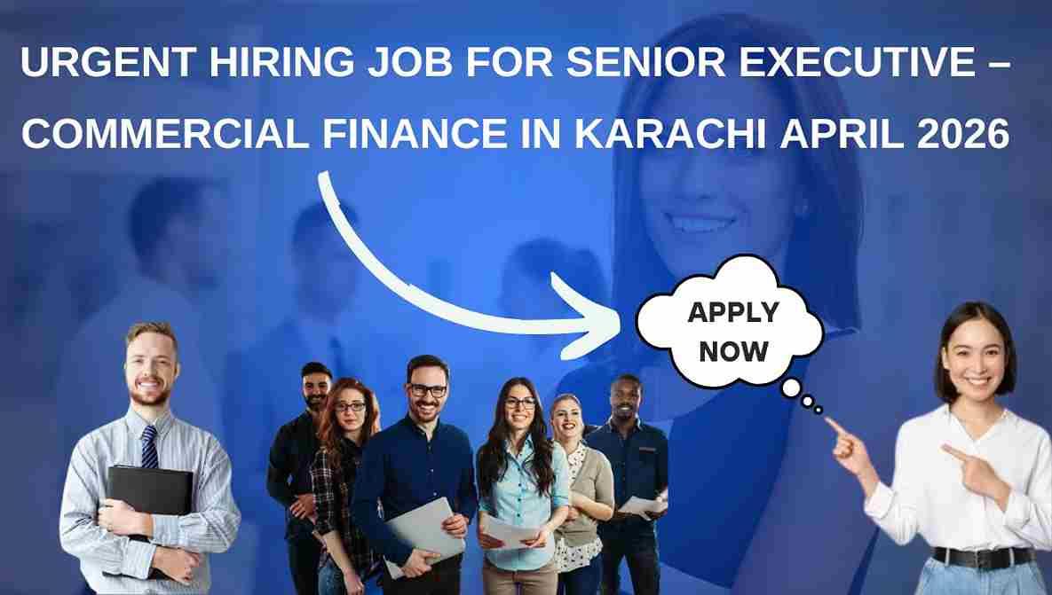 Urgent Hiring Job for Senior Executive – Commercial Finance in Karachi April 2026