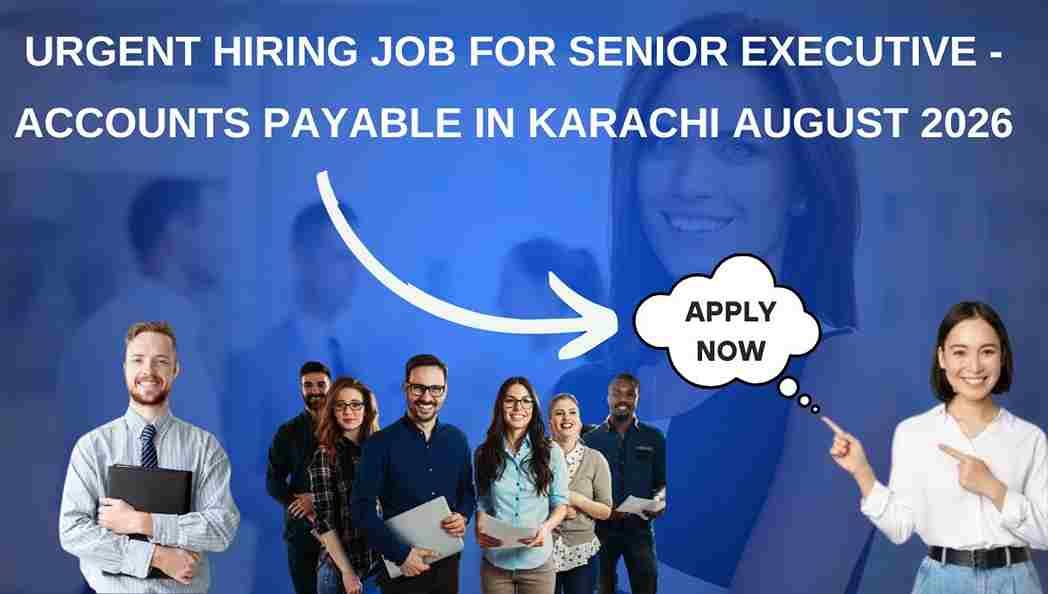 Urgent Hiring Job for Senior Executive - Accounts Payable in Karachi August 2026