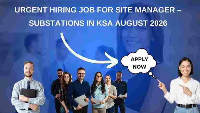 Urgent Hiring Job for Site Manager – Substations in KSA August 2026