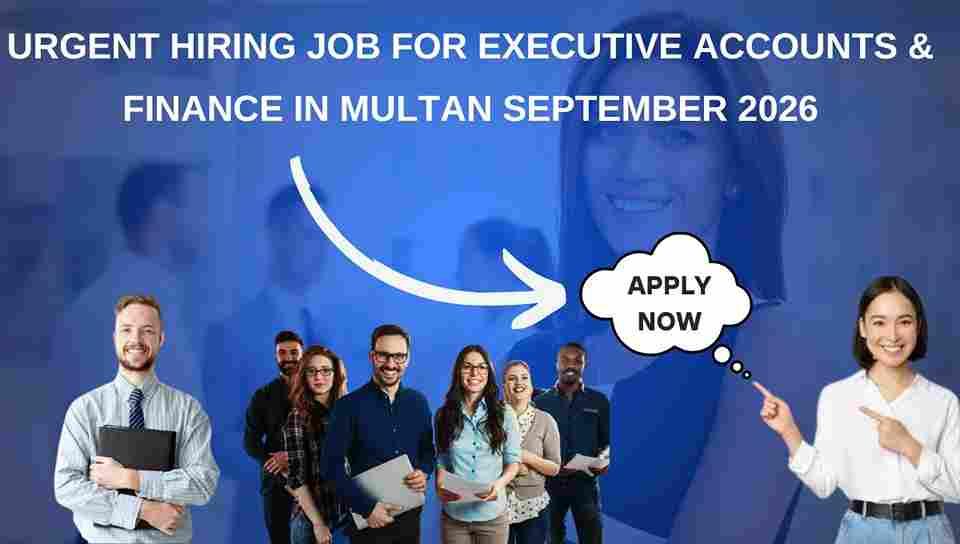 Urgent Hiring Job for Executive Accounts & Finance in Multan September 2026